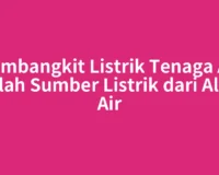 Pembangkit Listrik Tenaga Air Adalah Sumber Listrik dari Aliran Air
