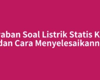 Jawaban Soal Listrik Statis Kelas 9 dan Cara Menyelesaikannya