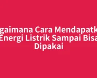 Bagaimana Cara Mendapatkan Energi Listrik Sampai Bisa Dipakai