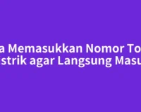 Cara Memasukkan Nomor Token Listrik agar Langsung Masuk