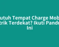 Butuh Tempat Charge Mobil Listrik Terdekat? Ikuti Panduan Ini
