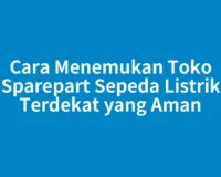Cara Menemukan Toko Sparepart Sepeda Listrik Terdekat yang Aman